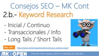 Ponencia: Cómo mejorar tu SEO con marketing de contenidos
Consejos SEO – MK Cont
2.b.- Keyword Research
- Inicial / Contin...