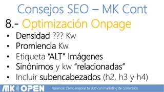 Ponencia: Cómo mejorar tu SEO con marketing de contenidos
Consejos SEO – MK Cont
8.- Optimización Onpage
• Densidad ??? Kw...
