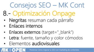 Ponencia: Cómo mejorar tu SEO con marketing de contenidos
Consejos SEO – MK Cont
8.- Optimización Onpage
• Negritas resuma...