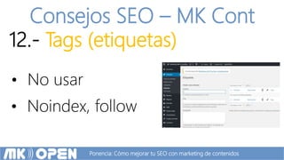 Ponencia: Cómo mejorar tu SEO con marketing de contenidos
Consejos SEO – MK Cont
12.- Tags (etiquetas)
• No usar
• Noindex, follow
 