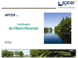 FIMAP FERRÁLIA
20 de Outubro de 2010
APCER e a
Certificação
da Fileira Florestal
José Leitão,
CEO da APCER
 