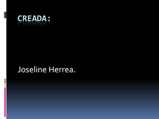 CREADA:
Joseline Herrea.
 