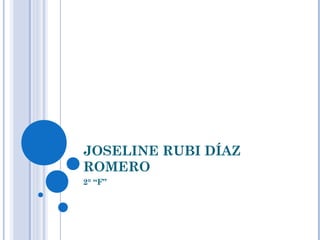 JOSELINE RUBI DÍAZ
ROMERO
2° “F”

 