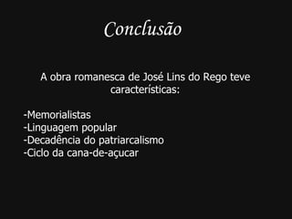 Conclusão A obra romanesca de José Lins do Rego teve características: Memorialistas Linguagem popular  Decadência do patriarcalismo Ciclo da cana-de-açucar 