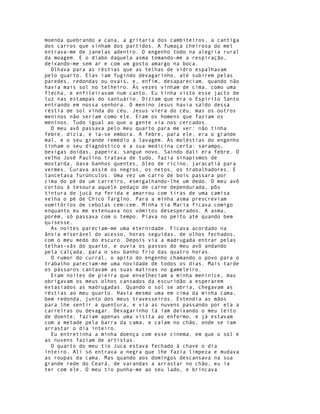 moenda quebrando a cana, a gritaria dos cambiteiros, a cantiga
dos carros que vinham dos partidos. A fumaça cheirosa do mel
entrava-me de janelas adentro. O engenho todo na alegria rural
da moagem. E o diabo daquela asma tomando-me a respiração,
deixando-me sem ar e com um gosto amargo na boca.
  Olhava para as réstias que as telhas de vidro espalhavam
pelo quarto. Elas iam fugindo devagarinho, até subirem pelas
paredes, redondas ou ovais, e, enfim, desapareciam, quando não
havia mais sol no telheiro. Às vezes vinham de cima, como uma
flecha, e enfileiravam num canto. Eu tinha visto esse jacto de
luz nas estampas do santuário. Diziam que era o Espírito Santo
entrando em nossa senhora. O menino Jesus havia saído dessa
réstia de sol vinda do céu. Jesus viera do céu, mas os outros
meninos não seriam como ele. Eram os homens que faziam os
meninos. Tudo igual ao que a gente via nos cercados.
  O meu avô passava pelo meu quarto para me ver: não tinha
febre, dizia, e ia-se embora. A febre, para ele, era o grande
mal, e o seu grande remédio a lavagem. As moléstias do engenho
tinham o seu diagnóstico e a sua medicina certa: sarampo,
bexigas doidas, papeira, sangue novo. Saindo dali era febre. O
velho José Paulino tratava de tudo, fazia sinapismos de
mostarda, dava banhos quentes, óleo de rícino, jaracatiá para
vermes. Curava assim os negros, os netos, os trabalhadores. E
lancetava furúnculos. Uma vez um carro de bois passara por
cima do pé de um carreiro, esmigalhando-lhe um dedo. O meu avô
cortou à tesoura aquele pedaço de carne dependurada, pôs
tintura de jucá na ferida e amarrou com tiras de uma camisa
velha o pé de Chico Targino. Para a minha asma prescreviam
vomitórios de cebolas cem-cem. Minha tia Maria ficava comigo
enquanto eu me extenuava nos vómitos desesperados. A asma,
porém, só passava com o tempo. Piava no peito até quando bem
quisesse.
  As noites pareciam-me uma eternidade. Ficava acordado na
ânsia miserável do acesso, horas seguidas, de olhos fechados,
com o meu medo do escuro. Depois via a madrugada entrar pelas
telhas-vãs do quarto, e ouvia os passos do meu avô andando
pela calçada, para o seu banho frio das quatro horas.
  O rumor do curral, o apito do engenho chamando o povo para o
trabalho pareciam-me uma novidade de todos os dias. Mais tarde
os pássaros cantavam as suas matinas no gameleiro.
  Eram noites de pieira que envelheciam a minha meninice, mas
obrigavam os meus olhos cansados da escuridão a esperarem
extasiados as madrugadas. Quando o sol se abria, chegavam as
réstias ao meu quarto. Havia mesmo uma em cima da minha cama,
bem redonda, junto dos meus travesseiros. Estendia as mãos
para lhe sentir a quentura, e via as nuvens passando por ela a
carreiras ou devagar. Devagarinho lá iam deixando o meu leito
de doente; faziam apenas uma visita ao enfermo, e já estavam
com a metade pela barra da cama, e caíam no chão, onde se iam
arrastar o dia inteiro.
  Eu entretinha a minha doença com esse cinema, em que o sol e
as nuvens faziam de artistas.
  O quarto do meu tio Juca estava fechado à chave o dia
inteiro. Ali só entrava a negra que lhe fazia limpeza e mudava
as roupas da cama. Mas quando aos domingos descansava na sua
grande rede do Ceará, de varandas a arrastar no chão, eu ia
ter com ele. O meu tio punha-me ao seu lado, e brincava
 