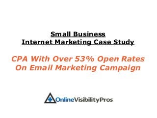 Small Business
  Internet Marketing Case Study

CPA With Over 53% Open Rates
 On Email Marketing Campaign
 
