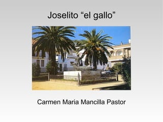 Joselito “el gallo” Carmen Maria Mancilla Pastor 