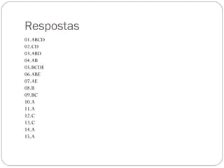 Respostas 01.ABCD 02.CD 03.ABD 04.AB 05.BCDE 06.ABE 07.AE 08.B 09.BC 10.A 11.A 12.C 13.C 14.A 15.A 