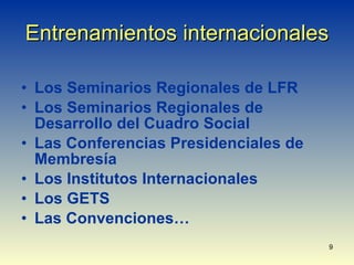 Entrenamientos internacionales Los Seminarios Regionales de LFR Los Seminarios Regionales de Desarrollo del Cuadro Social Las Conferencias Presidenciales de Membresía Los Institutos Internacionales Los GETS Las Convenciones…   