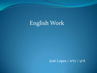 English Work




      José Lopes / nº17 / 9ºA
 
