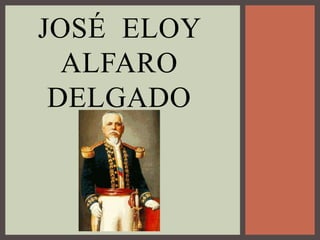 JOSÉ ELOY
ALFARO
DELGADO
 