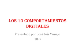 Los 10 comportamientos
        digitales
  Presentado por: José Luis Camejo
               10-B
 
