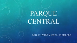 PARQUE
CENTRAL
MIGUEL PEIRÓ Y JOSE LUIS MELERO
 