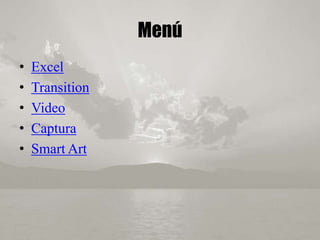 Menú
• Excel
• Transition
• Video
• Captura
• Smart Art