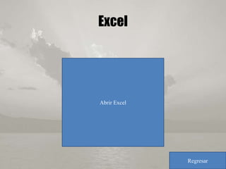 Excel
Abrir Excel
Regresar