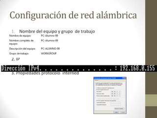 Configuración de red alámbrica
1. Nombre del equipo y grupo de trabajo

2. IP
3. Propiedades protocolo interned

 