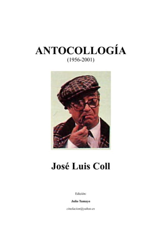 ANTOCOLLOGÍA
(1956-2001)
José Luis Coll
Edición:
Julio Tamayo
cinelacion@yahoo.es
 
