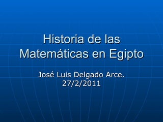 Historia de las Matemáticas en Egipto José Luis Delgado Arce. 27/2/2011 