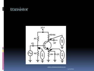 transistor




             joseluisordazgonzaLEZ
                                     14/12/2011
 