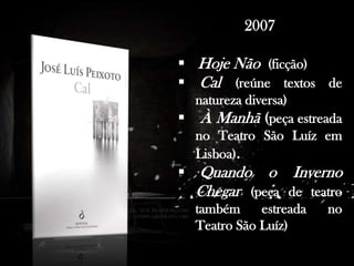 . Antes de dedicar-se profissionalmente à escrita, trabalhou como professor em Praia, Cabo Verde e em várias cidades de Portugal.

2007
 Hoje Não (ficção)
 Cal (reúne textos de
natureza diversa)
 À Manhã (peça estreada
no Teatro São Luíz em
Lisboa).

 Quando

o Inverno

Chegar (peça de teatro
também
estreada
Teatro São Luíz)

no

 