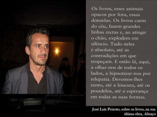José Luís Peixoto, sobre os livros, na sua
última obra, Abraço

 