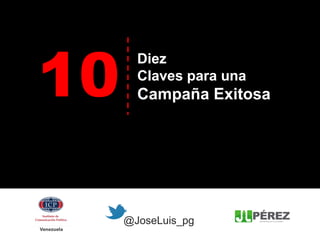 Mayo, 2013
Diez
Claves para una
Campaña Exitosa
@JoseLuis_pg
10
 