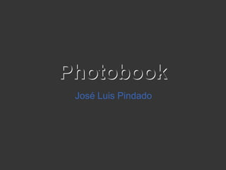 Photobook
José Luis Pindado
 
