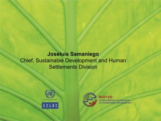 Joseluis Samaniego
Chief, Sustainable Development and Human
            Settlements Division
 