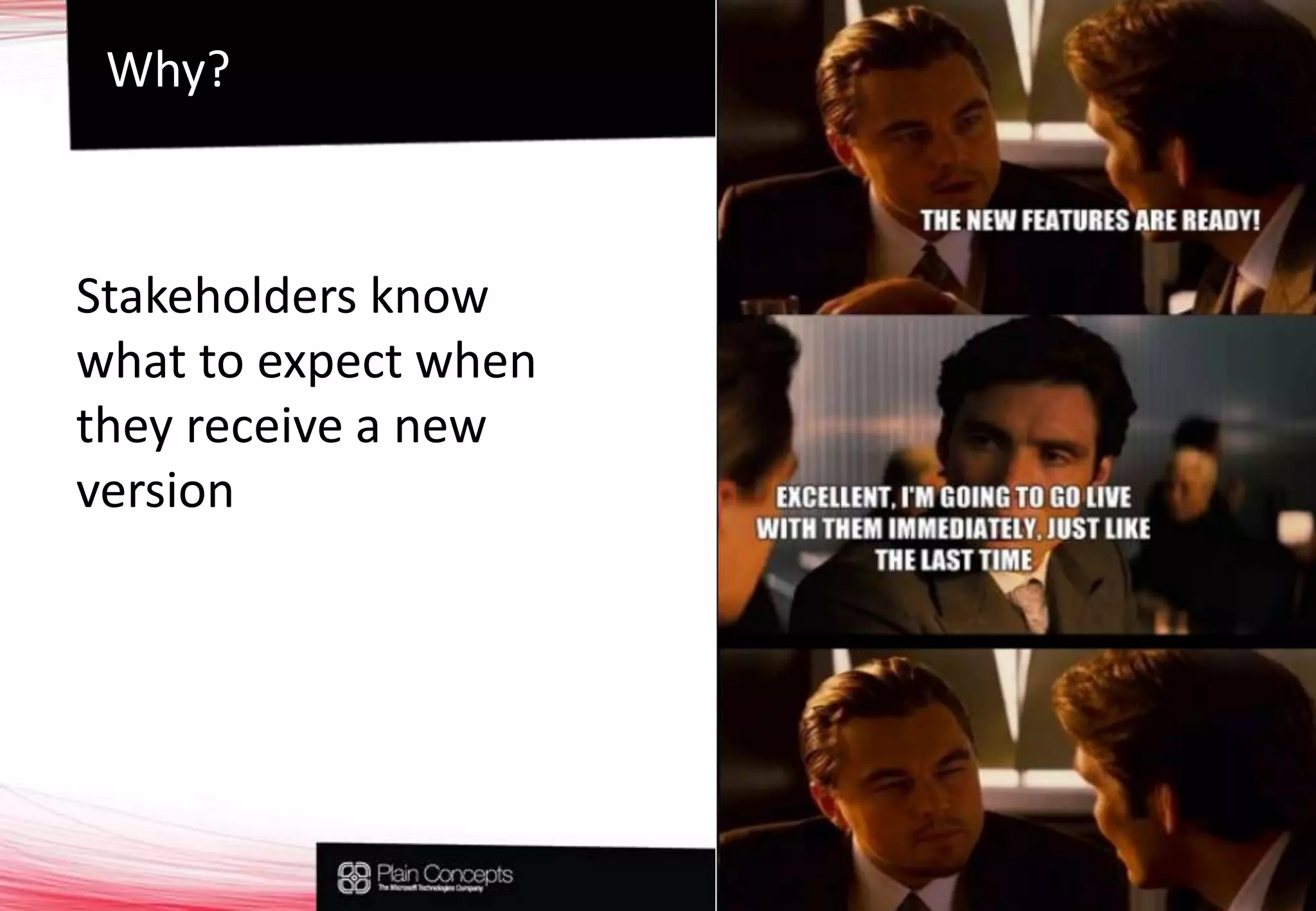 Why?Stakeholders know what to expect when they receive a new version