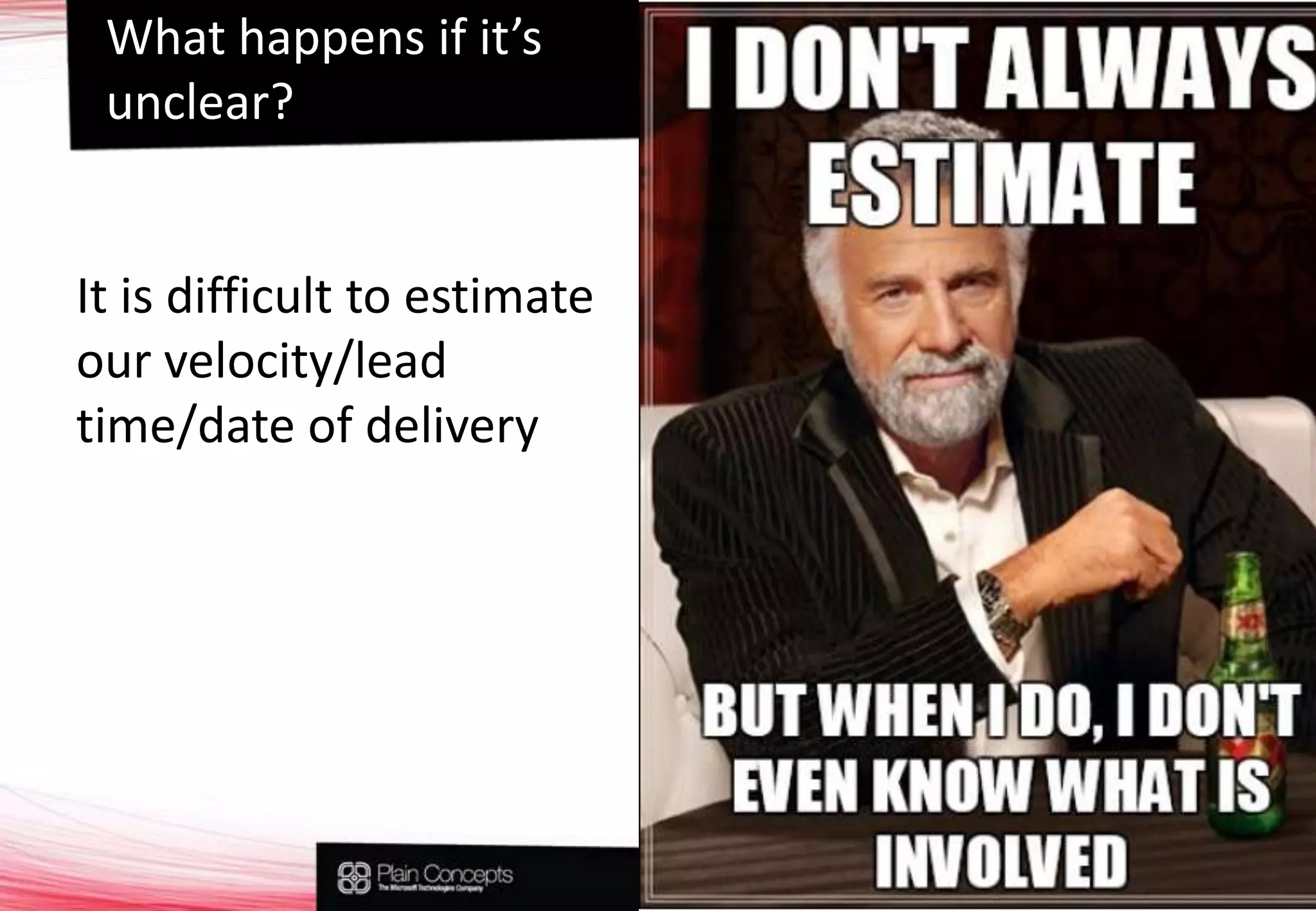Whathappensifit’sunclear?It is difficult to estimate our velocity/lead time/date of delivery