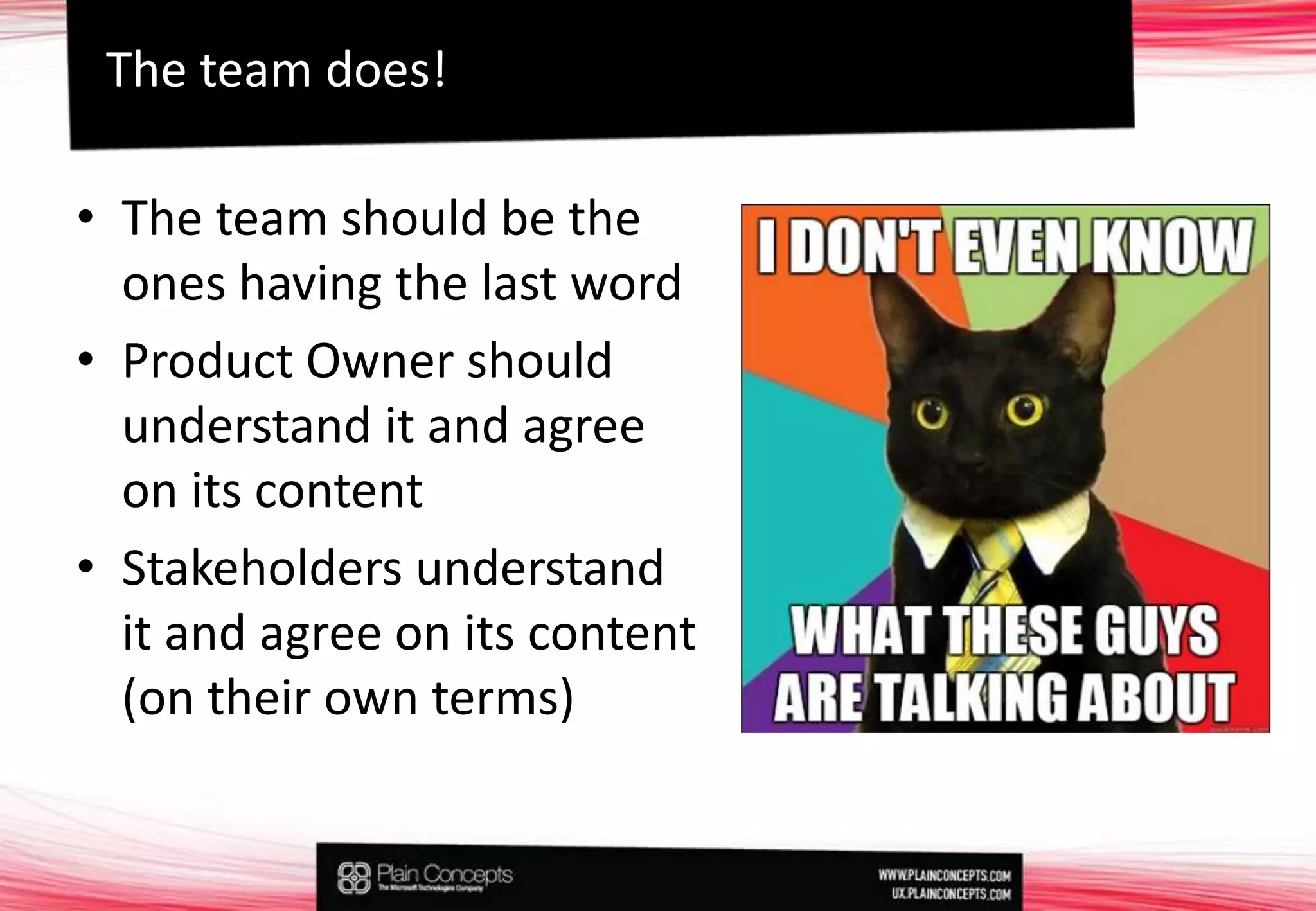 The team should be the ones having the last wordProduct Owner should understand it and agree on its contentStakeholders understand it and agree on its content (on their own terms)Theteamdoes!