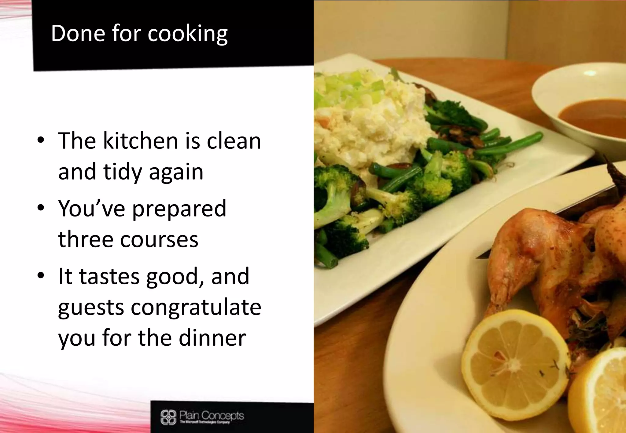 The kitchen is clean and tidy againYou’vepreparedthreecoursesIt tastes good, and guestscongratulateyouforthedinnerDone for cooking