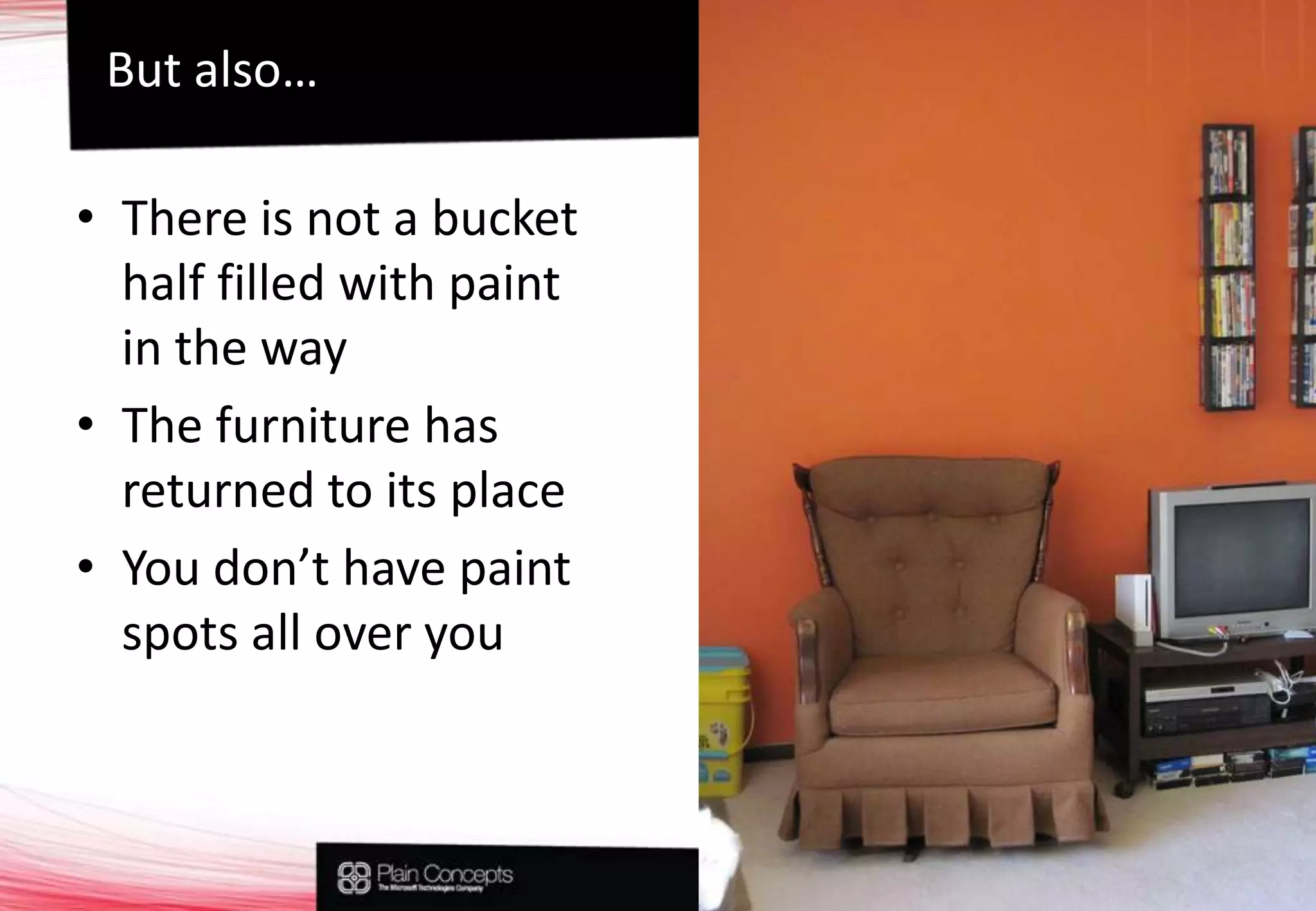But also…Thereisnot a buckethalffilledwithpaint in thewayThefurniture has returnedtoits placeYoudon’thavepaint spots alloveryou