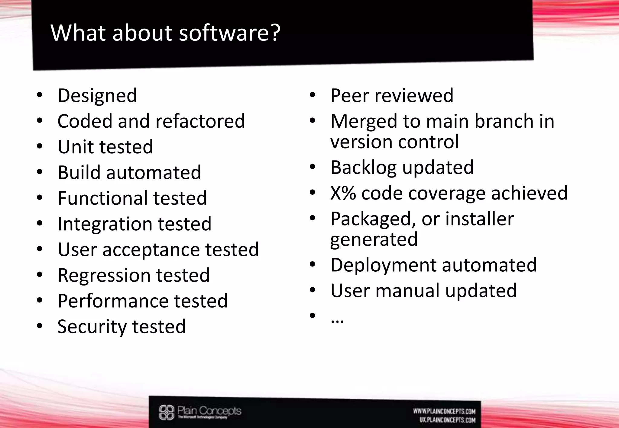 Designed Coded and refactoredUnit testedBuild automatedFunctional testedIntegration testedUser acceptance testedRegression testedPerformance testedSecurity testedPeer reviewedMerged to main branch in version controlBacklog updatedX% code coverage achievedPackaged, or installer generatedDeployment automatedUser manual updated…What about software?