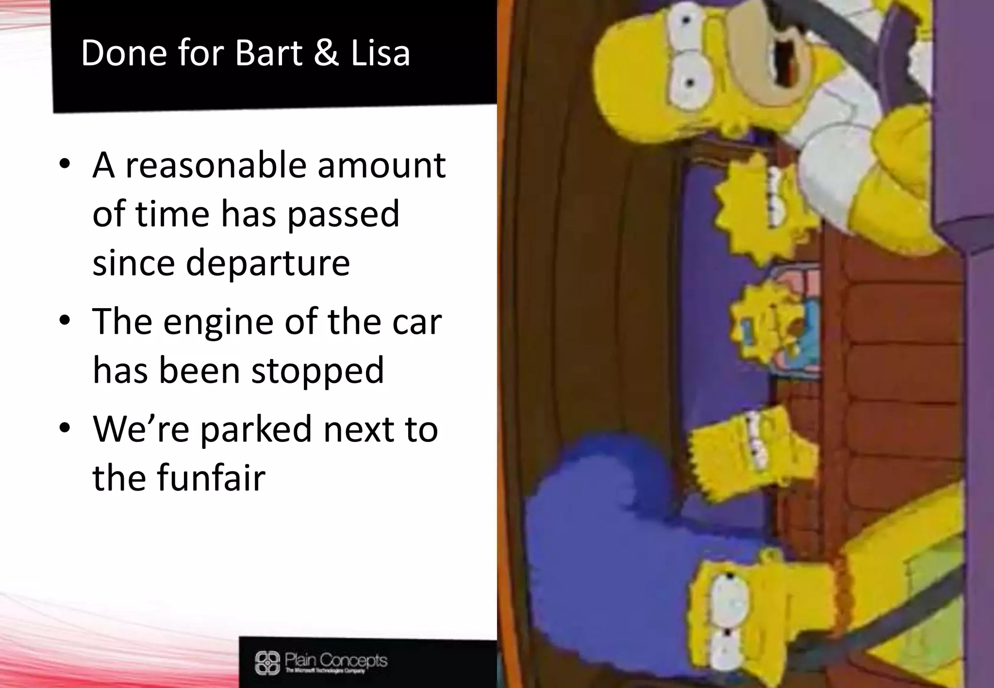 Done for Bart & LisaA reasonable amount of time has passed since departureThe engine of the car has been stoppedWe’re parked next to the funfair