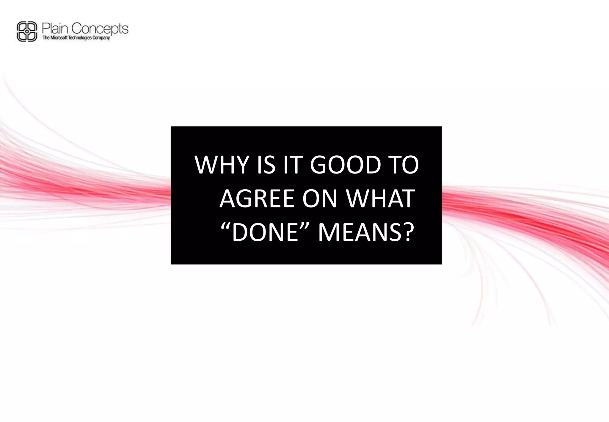 WHY IS IT GOOD TO AGREE ON WHAT “DONE” MEANS?