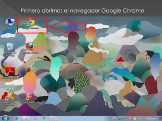 Primero abrimos el navegador Google Chrome