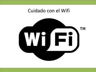 Cuidado con el Wifi
 