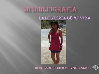 LA HISTORIA DE MI VIDA




REALIZADO POR: JOSELYNE RAMOS
 