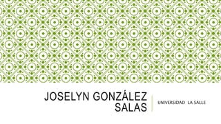 JOSELYN GONZÁLEZ
SALAS
UNIVERSIDAD LA SALLE
 