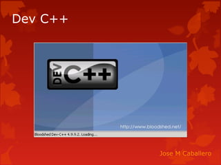 Dev C++

Jose M Caballero

 