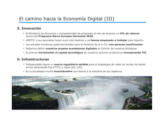 N.º 12
El camino hacia la Economía Digital (III)
5. Innovación
•  El Ministerio de Economía y Competitividad ha propuesto ...