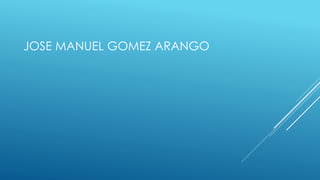 JOSE MANUEL GOMEZ ARANGO
 