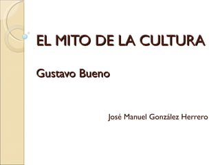 EL MITO DE LA CULTURA Gustavo Bueno José Manuel González Herrero 