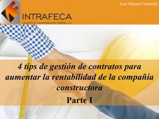 4 tips de gestión de contratos para
aumentar la rentabilidad de la compañía
constructora
Parte I
José Manuel Mustafá
 