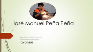 José Manuel Peña Peña
Especialidad: mecánica automotriz
Instituto de Educación Superior
avansys
 