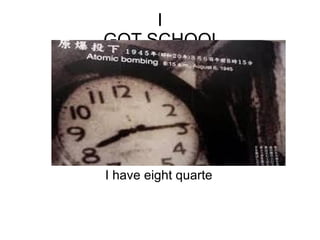 I  GOT SCHOOL I have eight quarte 