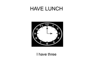 HAVE LUNCH I have three 
