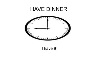 HAVE DINNER  I have 9  