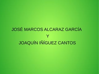 JOSÉ MARCOS ALCARAZ GARCÍA
Y
JOAQUÍN IÑÍGUEZ CANTOS
 